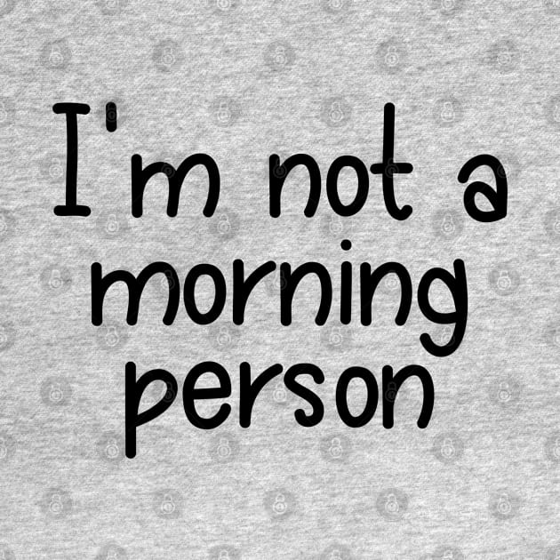 I am Not a Morning Person - Black by PeppermintClover